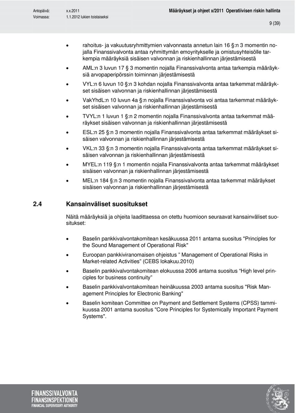 nojalla Finanssivalvonta antaa tarkemmat määräykset sisäisen valvonnan ja riskienhallinnan järjestämisestä VakYhdL:n 10 luvun 4a :n nojalla Finanssivalvonta voi antaa tarkemmat määräykset sisäisen