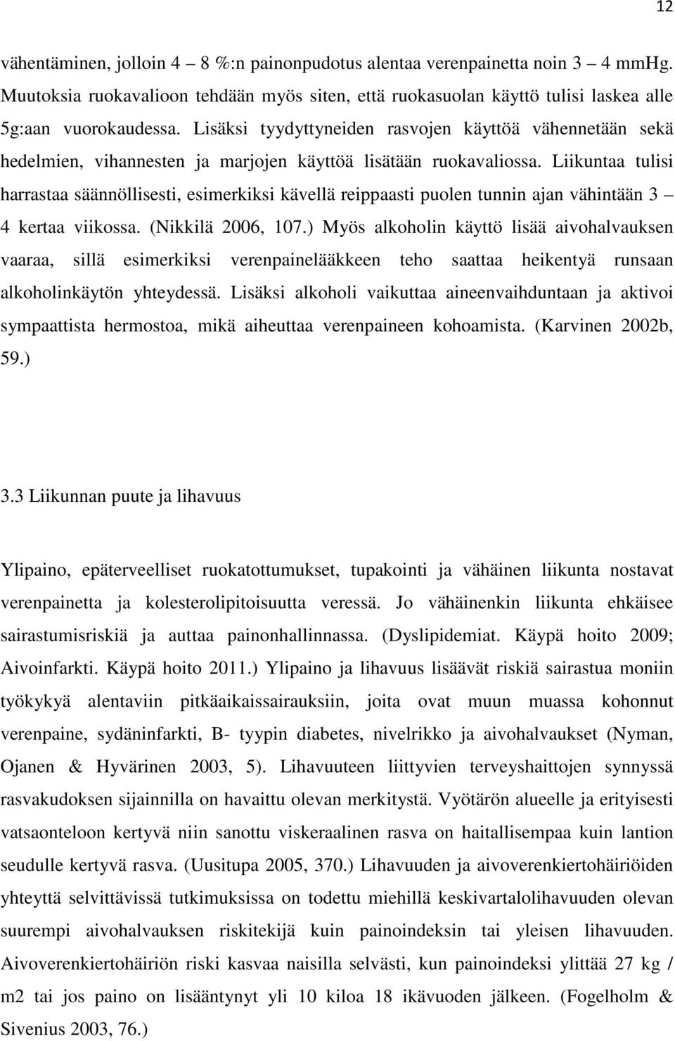 Liikuntaa tulisi harrastaa säännöllisesti, esimerkiksi kävellä reippaasti puolen tunnin ajan vähintään 3 4 kertaa viikossa. (Nikkilä 2006, 107.