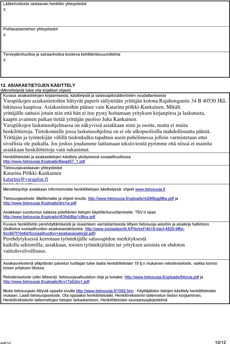 liittyvät paperit säilytetään yrittäjän kotona Rajahongantie 34 B 40530 JKL lukitussa kaapissa. Asiakastietoihin pääsee vain Katarina pölkki-kankainen.