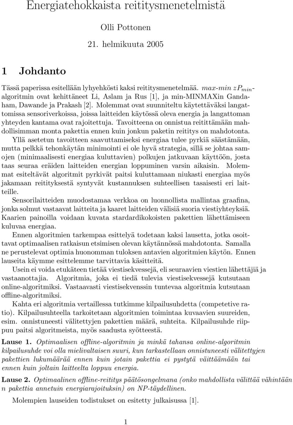 Molemmat ovat suunniteltu käytettäväksi langattomissa sensoriverkoissa, joissa laitteiden käytössä oleva energia ja langattoman yhteyden kantama ovat rajoitettuja.