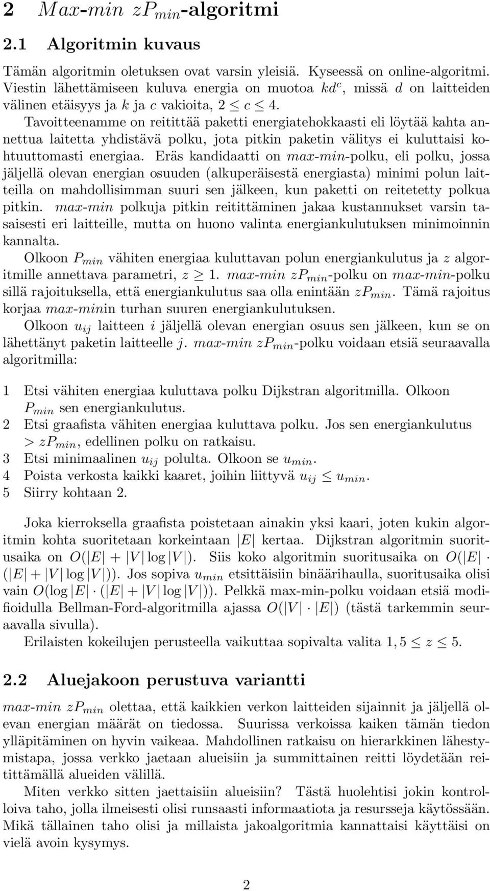 Tavoitteenamme on reitittää paketti energiatehokkaasti eli löytää kahta annettua laitetta yhdistävä polku, jota pitkin paketin välitys ei kuluttaisi kohtuuttomasti energiaa.