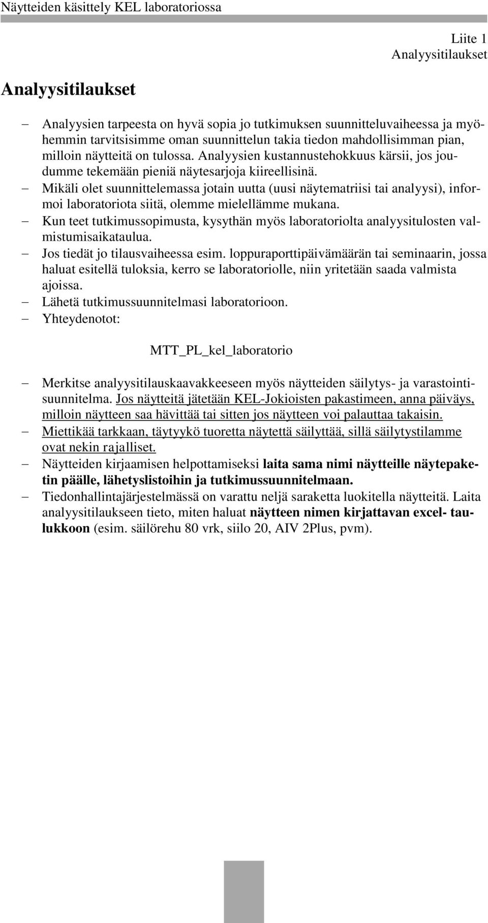 Mikäli olet suunnittelemassa jotain uutta (uusi näytematriisi tai analyysi), informoi laboratoriota siitä, olemme mielellämme mukana.
