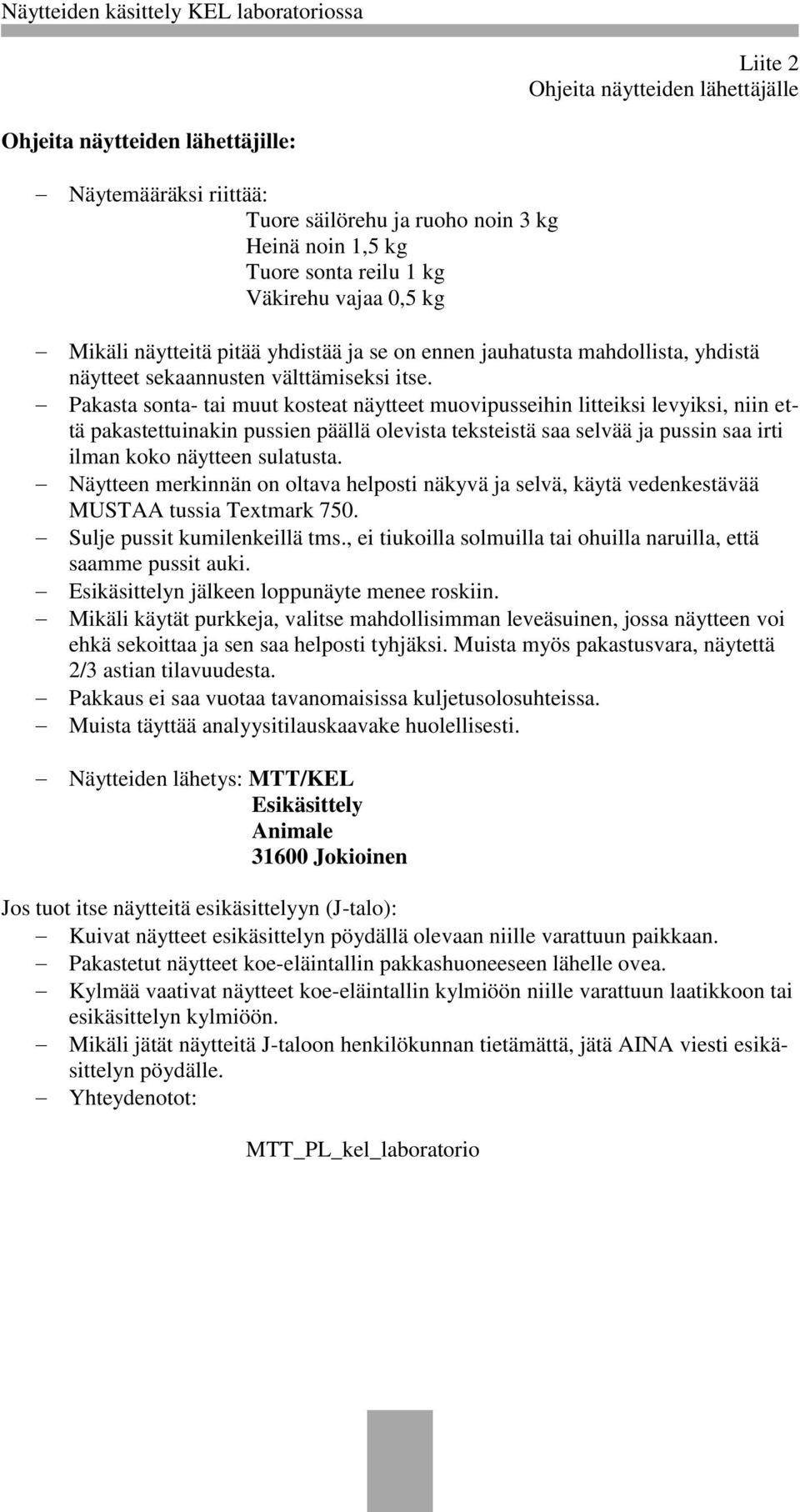 Pakasta sonta- tai muut kosteat näytteet muovipusseihin litteiksi levyiksi, niin että pakastettuinakin pussien päällä olevista teksteistä saa selvää ja pussin saa irti ilman koko näytteen sulatusta.