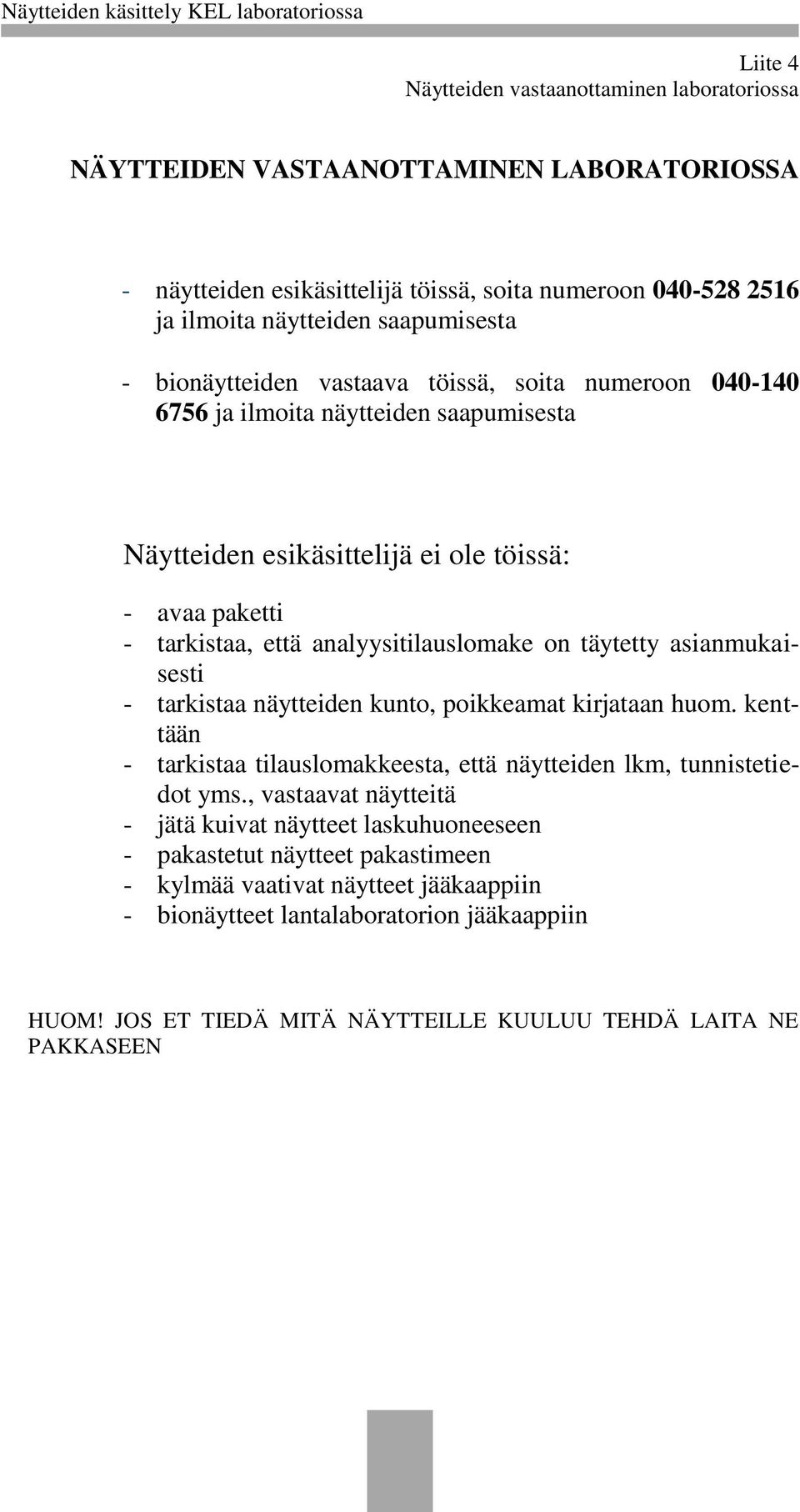 täytetty asianmukaisesti - tarkistaa näytteiden kunto, poikkeamat kirjataan huom. kenttään - tarkistaa tilauslomakkeesta, että näytteiden lkm, tunnistetiedot yms.
