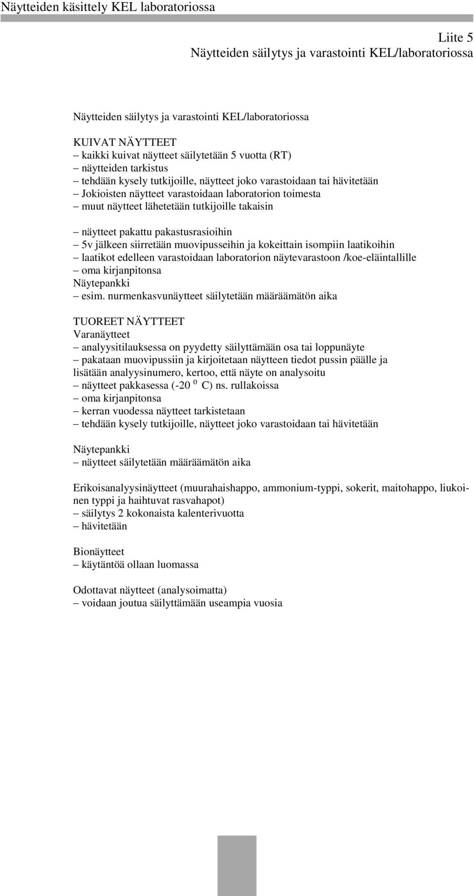 pakastusrasioihin 5v jälkeen siirretään muovipusseihin ja kokeittain isompiin laatikoihin laatikot edelleen varastoidaan laboratorion näytevarastoon /koe-eläintallille oma kirjanpitonsa Näytepankki