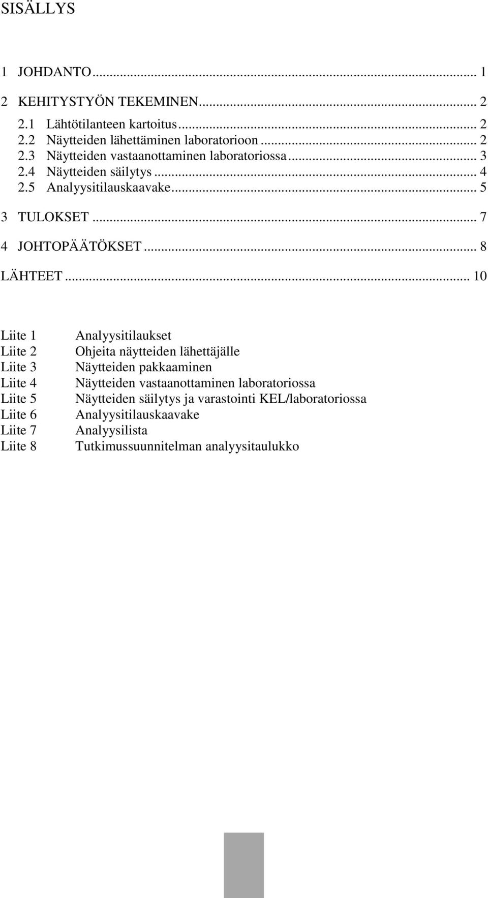 .. 10 Liite 1 Liite 2 Liite 3 Liite 4 Liite 5 Liite 6 Liite 7 Liite 8 Analyysitilaukset Ohjeita näytteiden lähettäjälle Näytteiden pakkaaminen