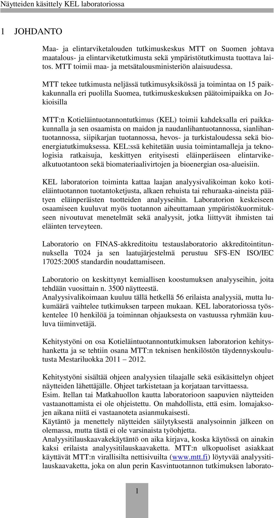 MTT tekee tutkimusta neljässä tutkimusyksikössä ja toimintaa on 15 paikkakunnalla eri puolilla Suomea, tutkimuskeskuksen päätoimipaikka on Jokioisilla MTT:n Kotieläintuotannontutkimus (KEL) toimii