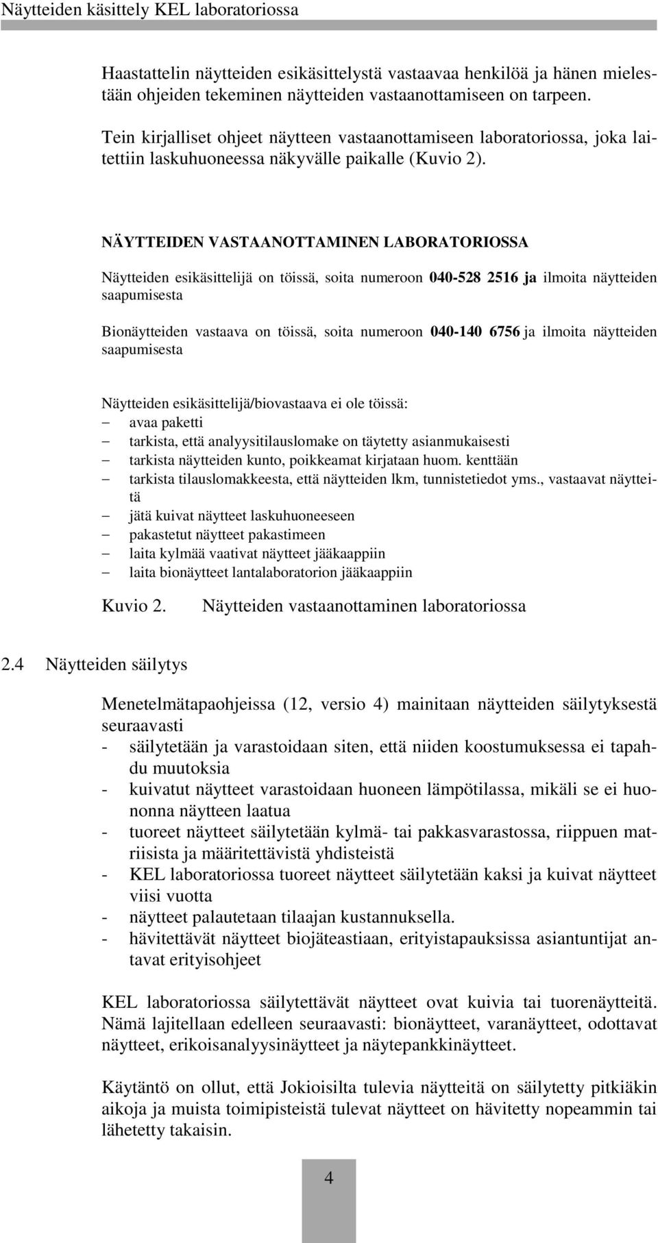 NÄYTTEIDEN VASTAANOTTAMINEN LABORATORIOSSA Näytteiden esikäsittelijä on töissä, soita numeroon 040-528 2516 ja ilmoita näytteiden saapumisesta Bionäytteiden vastaava on töissä, soita numeroon 040-140