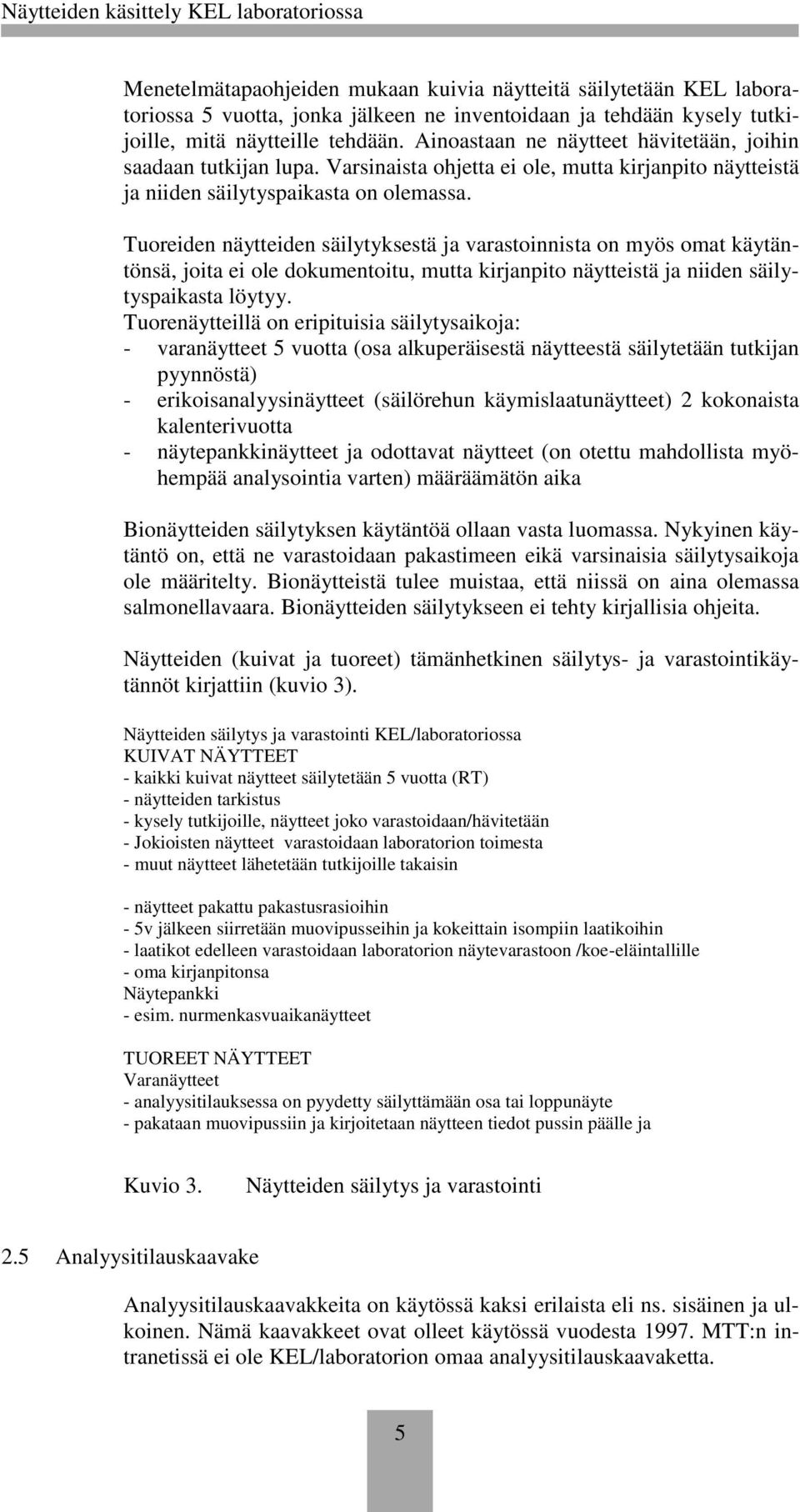 Tuoreiden näytteiden säilytyksestä ja varastoinnista on myös omat käytäntönsä, joita ei ole dokumentoitu, mutta kirjanpito näytteistä ja niiden säilytyspaikasta löytyy.