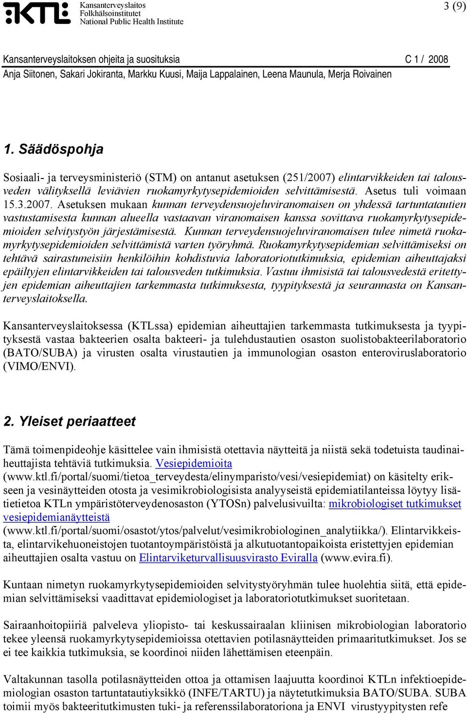 Asetuksen mukaan kunnan terveydensuojeluviranomaisen on yhdessä tartuntatautien vastustamisesta kunnan alueella vastaavan viranomaisen kanssa sovittava ruokamyrkytysepidemioiden selvitystyön