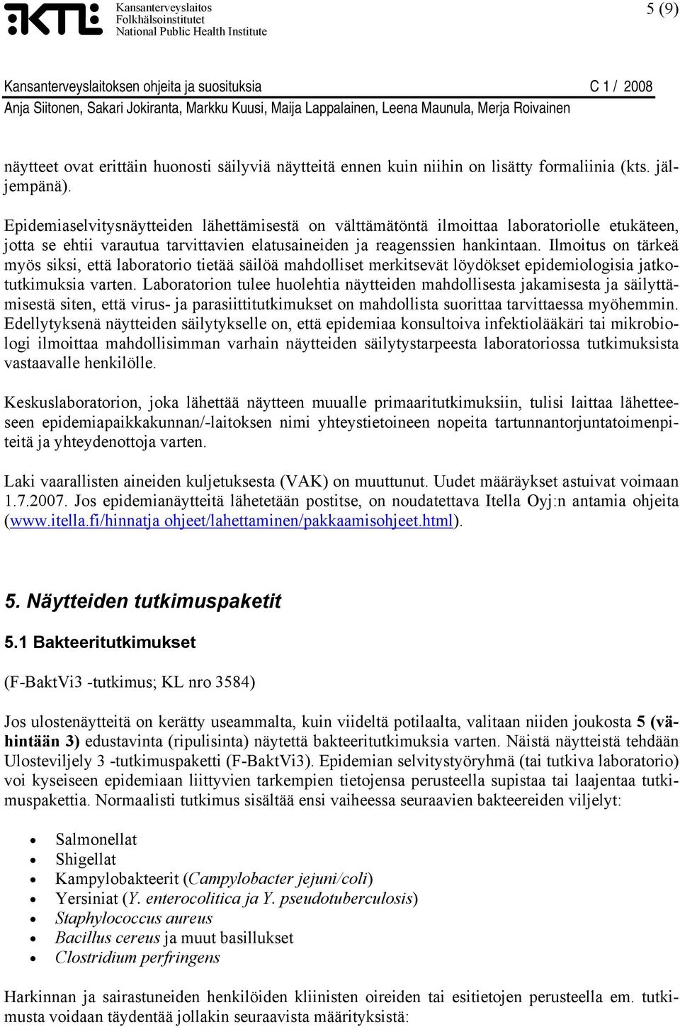 Ilmoitus on tärkeä myös siksi, että laboratorio tietää säilöä mahdolliset merkitsevät löydökset epidemiologisia jatkotutkimuksia varten.