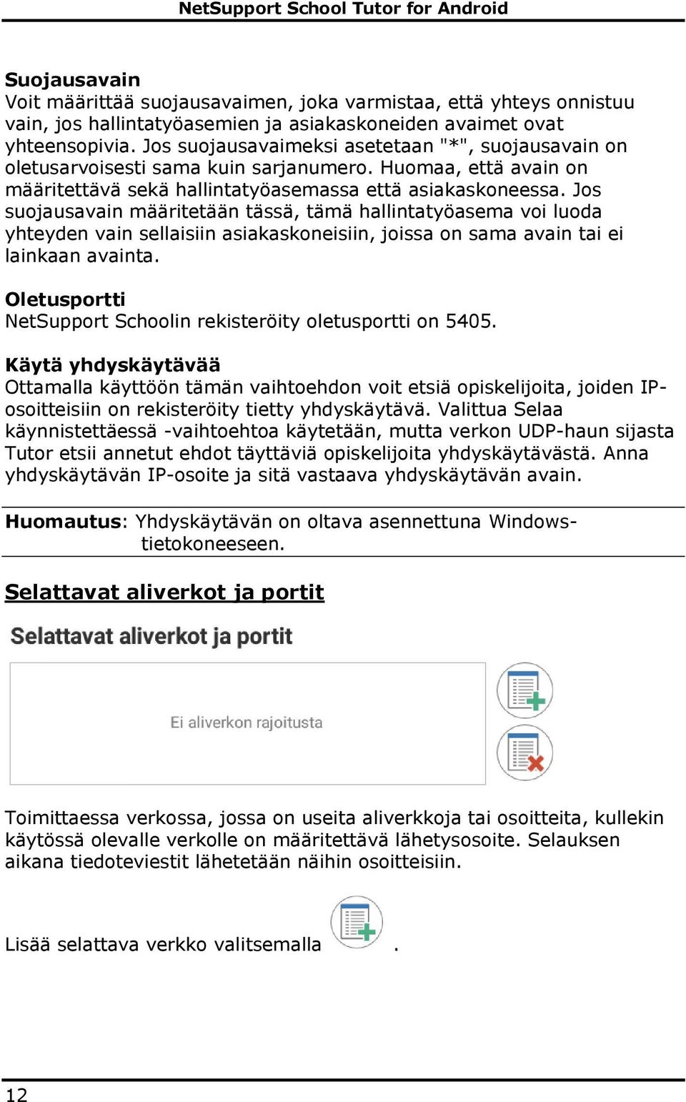 Jos suojausavain määritetään tässä, tämä hallintatyöasema voi luoda yhteyden vain sellaisiin asiakaskoneisiin, joissa on sama avain tai ei lainkaan avainta.