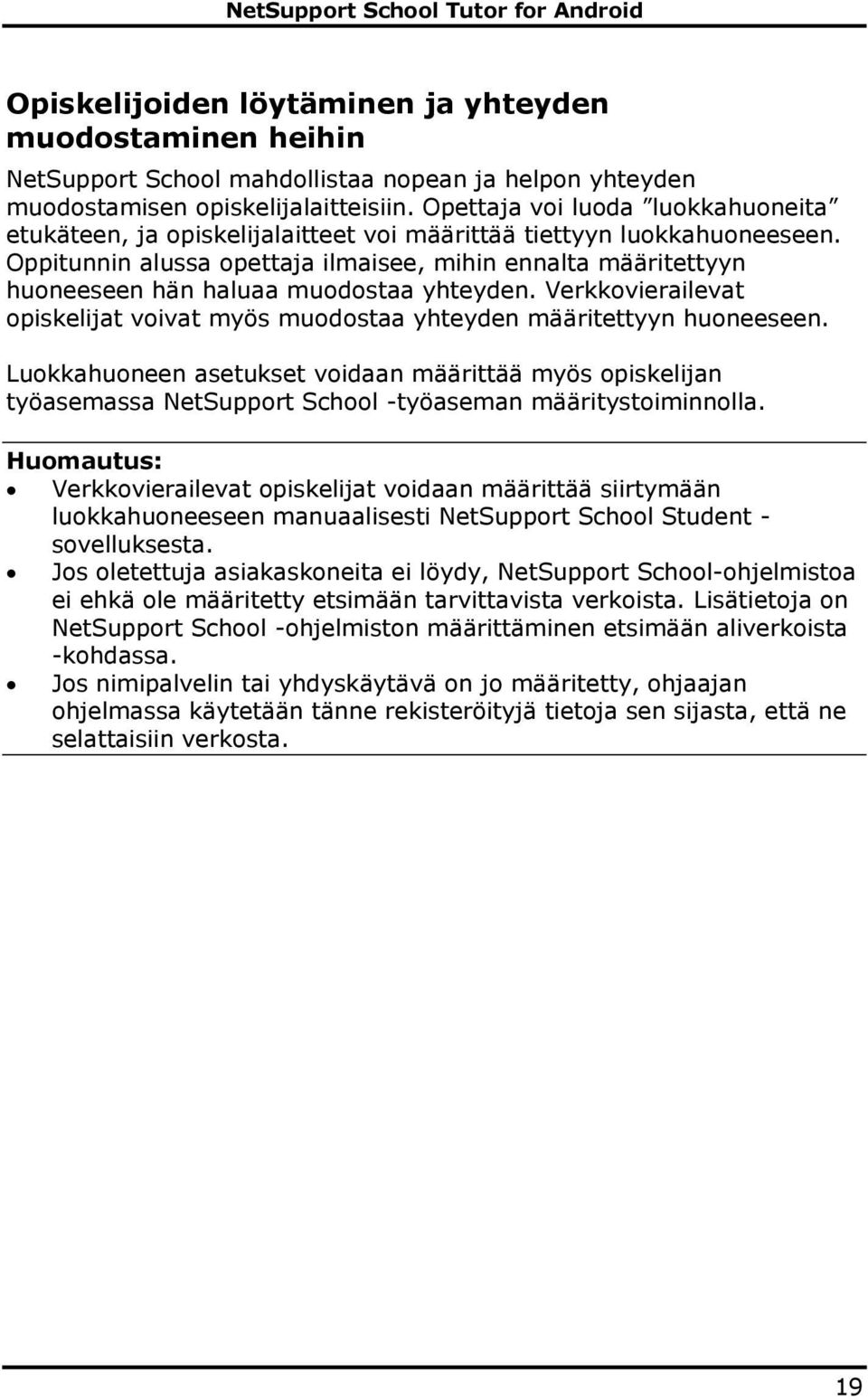 Oppitunnin alussa opettaja ilmaisee, mihin ennalta määritettyyn huoneeseen hän haluaa muodostaa yhteyden. Verkkovierailevat opiskelijat voivat myös muodostaa yhteyden määritettyyn huoneeseen.