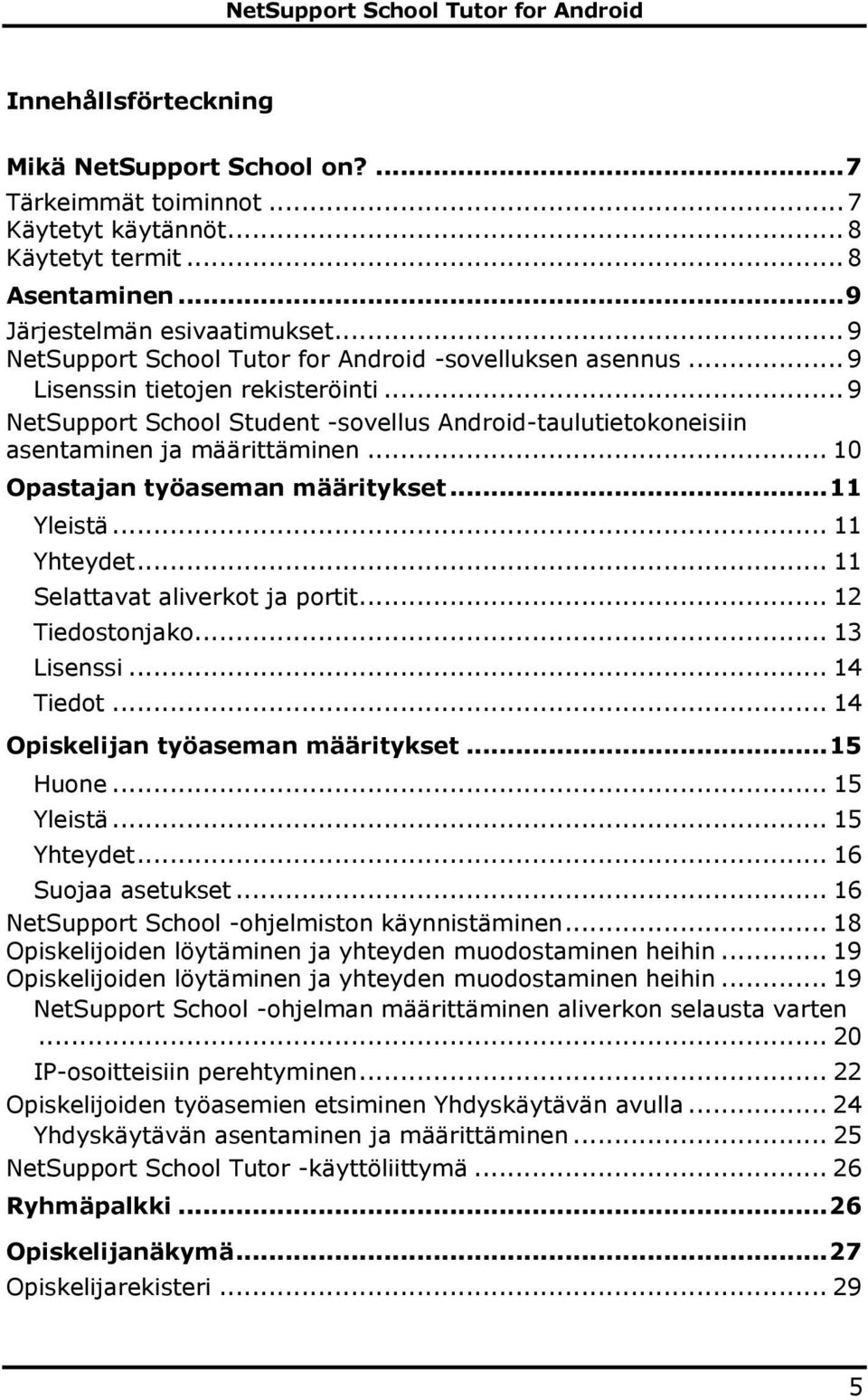 .. 10 Opastajan työaseman määritykset... 11 Yleistä... 11 Yhteydet... 11 Selattavat aliverkot ja portit... 12 Tiedostonjako... 13 Lisenssi... 14 Tiedot... 14 Opiskelijan työaseman määritykset.