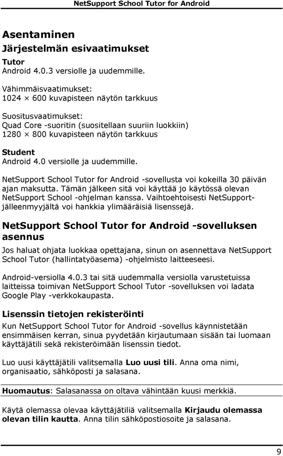 0 versiolle ja uudemmille. NetSupport School Tutor for Android -sovellusta voi kokeilla 30 päivän ajan maksutta. Tämän jälkeen sitä voi käyttää jo käytössä olevan NetSupport School -ohjelman kanssa.