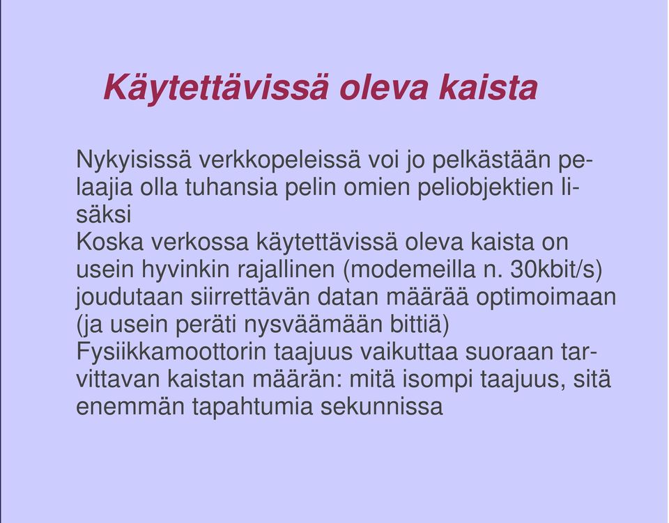 30kbit/s) joudutaan siirrettävän datan määrää optimoimaan (ja usein peräti nysväämään bittiä)