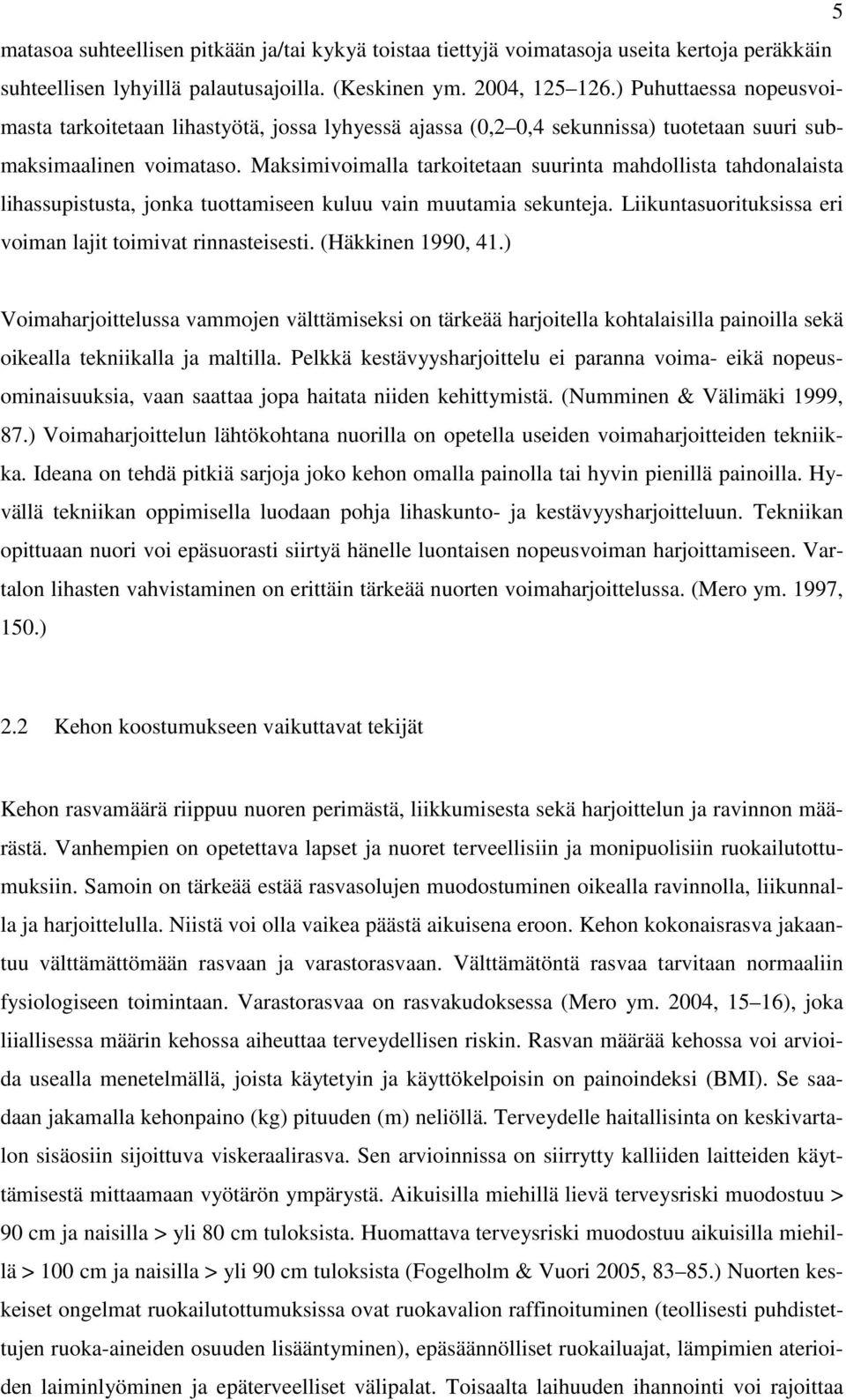 Maksimivoimalla tarkoitetaan suurinta mahdollista tahdonalaista lihassupistusta, jonka tuottamiseen kuluu vain muutamia sekunteja. Liikuntasuorituksissa eri voiman lajit toimivat rinnasteisesti.