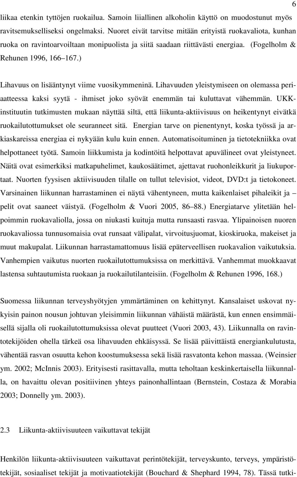 ) Lihavuus on lisääntynyt viime vuosikymmeninä. Lihavuuden yleistymiseen on olemassa periaatteessa kaksi syytä - ihmiset joko syövät enemmän tai kuluttavat vähemmän.