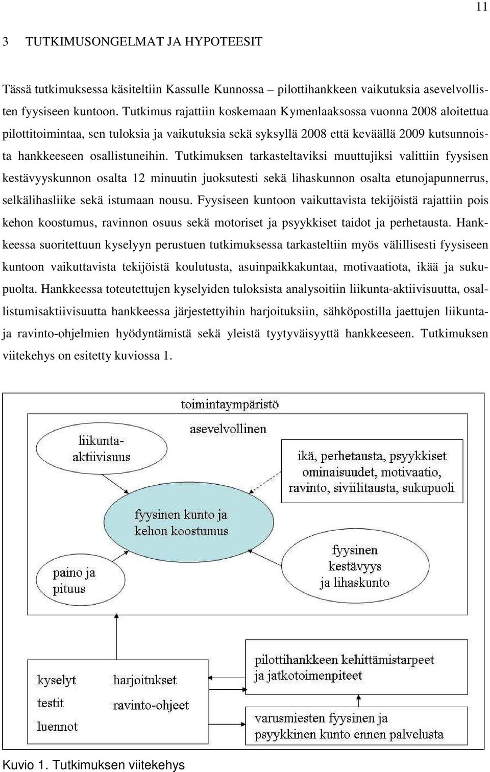 Tutkimuksen tarkasteltaviksi muuttujiksi valittiin fyysisen kestävyyskunnon osalta 12 minuutin juoksutesti sekä lihaskunnon osalta etunojapunnerrus, selkälihasliike sekä istumaan nousu.