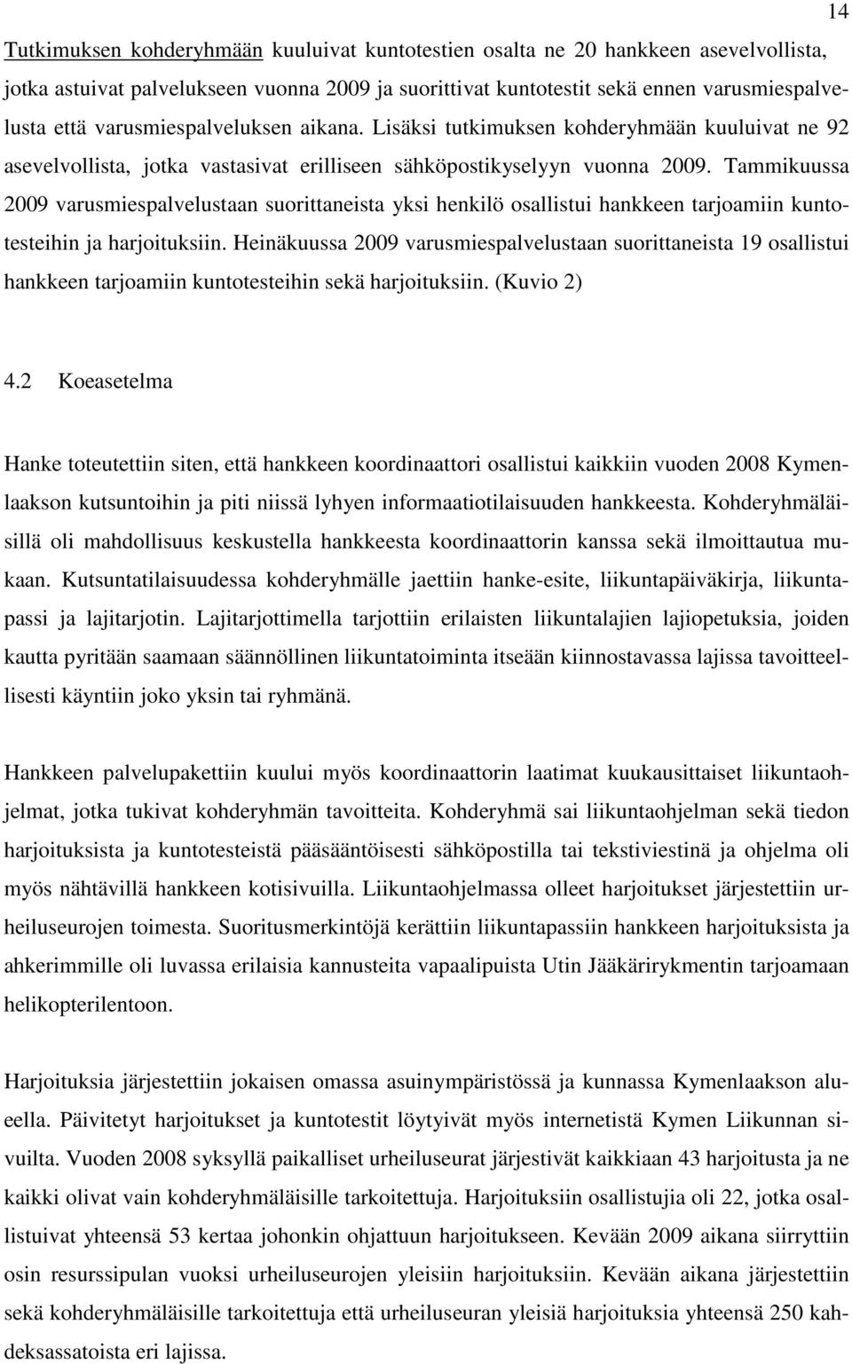 Tammikuussa 2009 varusmiespalvelustaan suorittaneista yksi henkilö osallistui hankkeen tarjoamiin kuntotesteihin ja harjoituksiin.