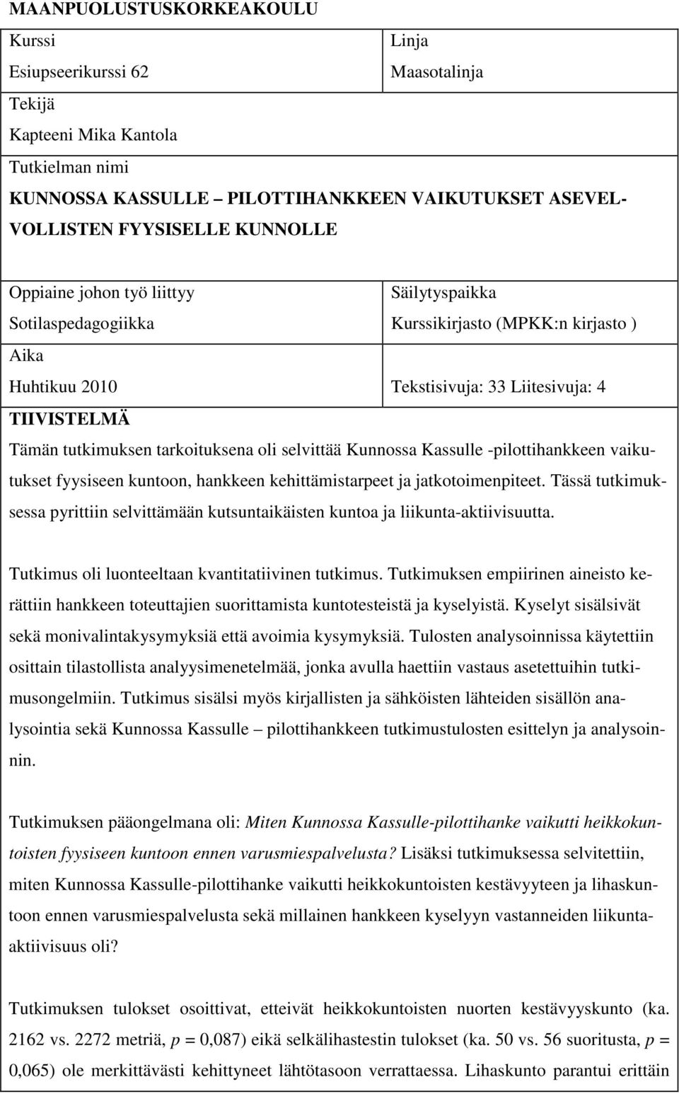 selvittää Kunnossa Kassulle -pilottihankkeen vaikutukset fyysiseen kuntoon, hankkeen kehittämistarpeet ja jatkotoimenpiteet.