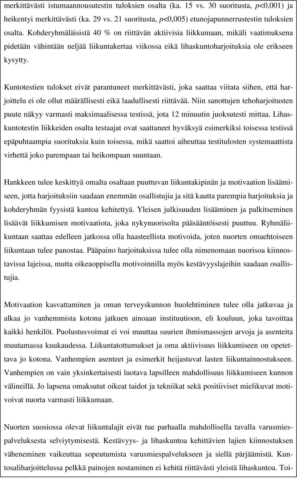 Kuntotestien tulokset eivät parantuneet merkittävästi, joka saattaa viitata siihen, että harjoittelu ei ole ollut määrällisesti eikä laadullisesti riittävää.