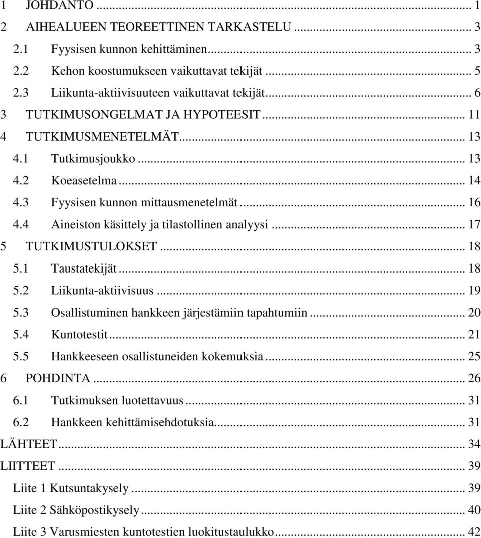 4 Aineiston käsittely ja tilastollinen analyysi... 17 5 TUTKIMUSTULOKSET... 18 5.1 Taustatekijät... 18 5.2 Liikunta-aktiivisuus... 19 5.3 Osallistuminen hankkeen järjestämiin tapahtumiin... 20 5.