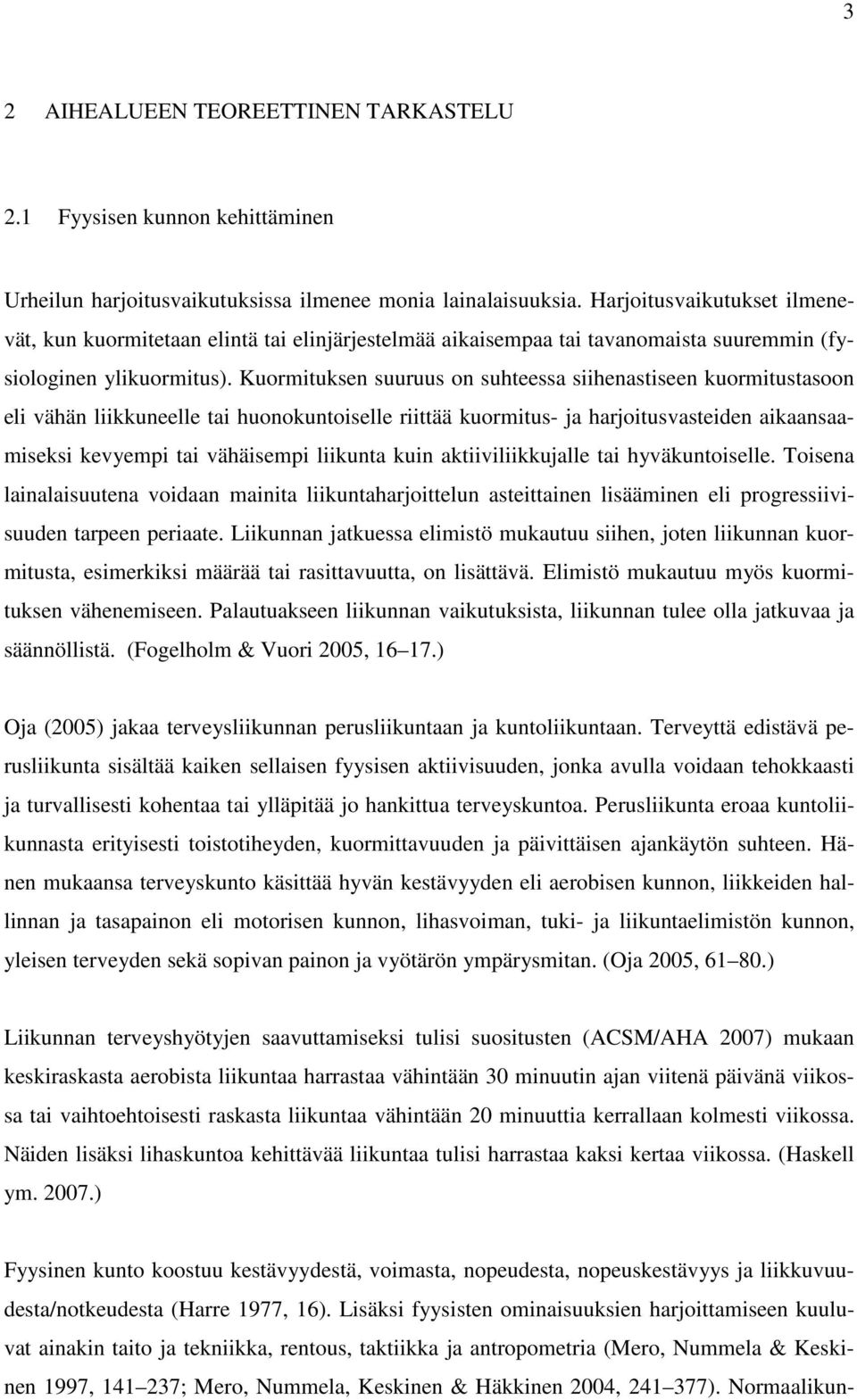 Kuormituksen suuruus on suhteessa siihenastiseen kuormitustasoon eli vähän liikkuneelle tai huonokuntoiselle riittää kuormitus- ja harjoitusvasteiden aikaansaamiseksi kevyempi tai vähäisempi liikunta