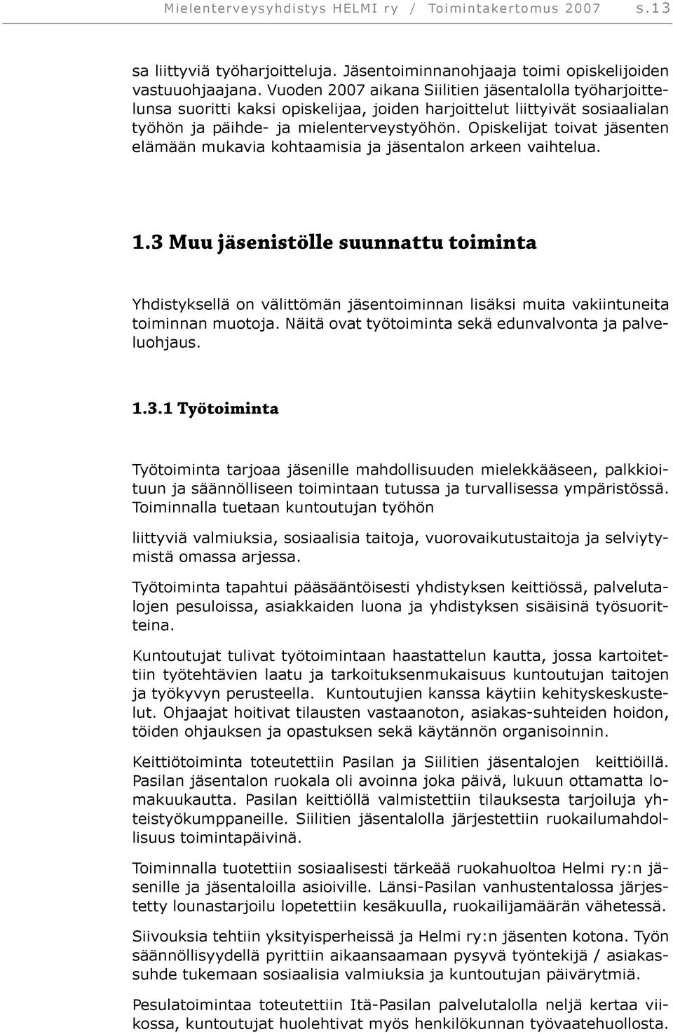 Opiskelijat toivat jäsenten elämään mukavia kohtaamisia ja jäsentalon arkeen vaihtelua. 1.