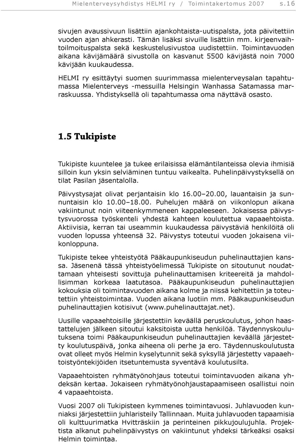 HELMI ry esittäytyi suomen suurimmassa mielenterveysalan tapahtumassa Mielenterveys -messuilla Helsingin Wanhassa Satamassa marraskuussa. Yhdistyksellä oli tapahtumassa oma näyttävä osasto. 1.