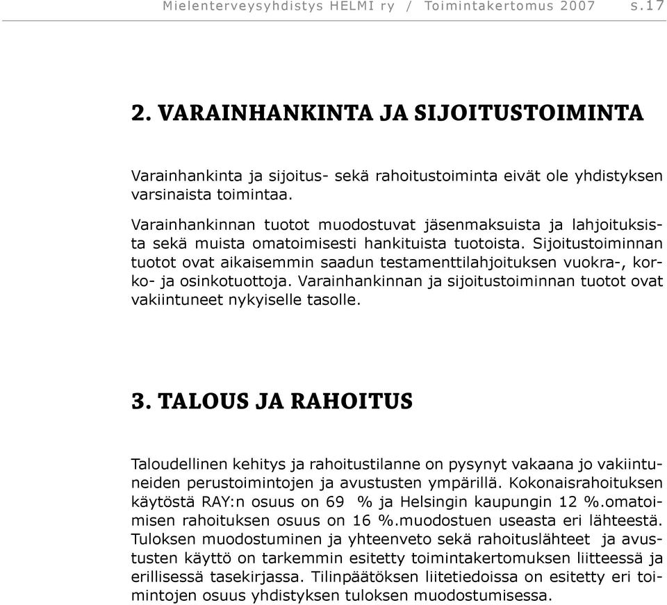 Sijoitustoiminnan tuotot ovat aikaisemmin saadun testamenttilahjoituksen vuokra-, korko- ja osinkotuottoja. Varainhankinnan ja sijoitustoiminnan tuotot ovat vakiintuneet nykyiselle tasolle. 3.