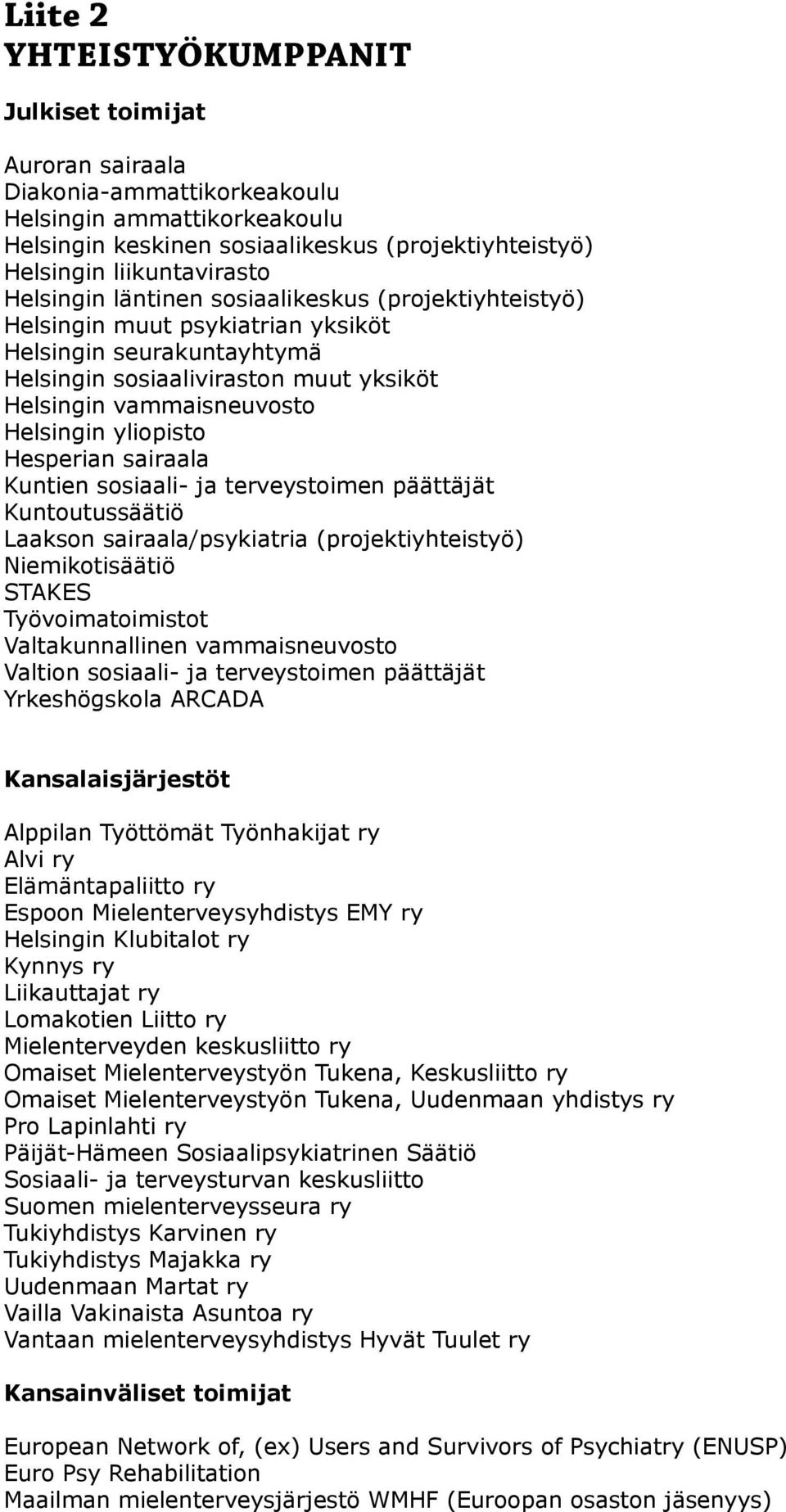 yliopisto Hesperian sairaala Kuntien sosiaali- ja terveystoimen päättäjät Kuntoutussäätiö Laakson sairaala/psykiatria (projektiyhteistyö) Niemikotisäätiö STAKES Työvoimatoimistot Valtakunnallinen