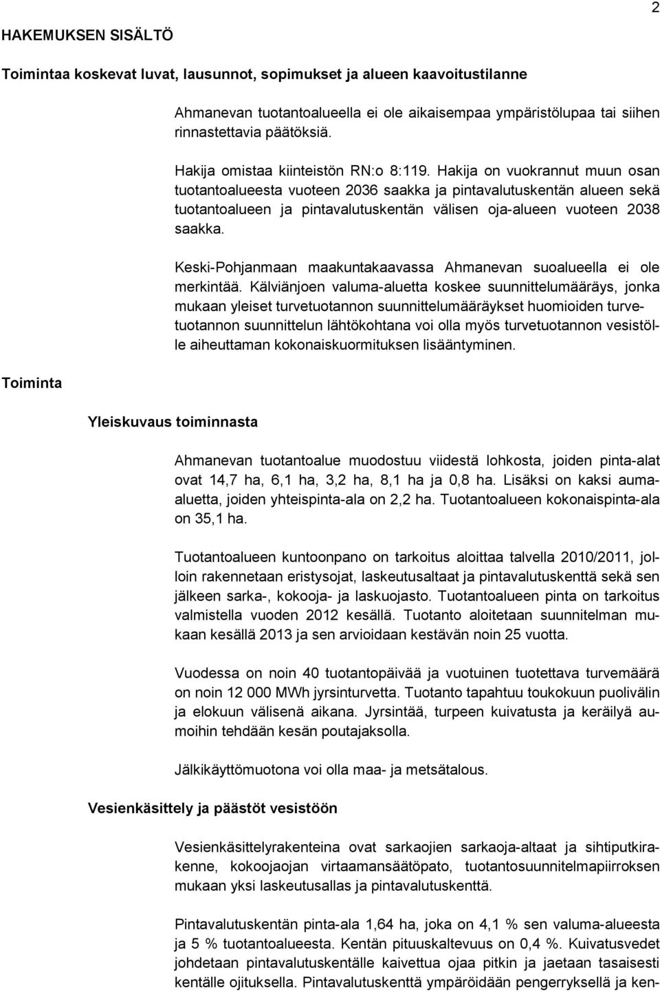 Hakija on vuokrannut muun osan tuotantoalueesta vuoteen 2036 saakka ja pintavalutuskentän alueen sekä tuotantoalueen ja pintavalutuskentän välisen oja-alueen vuoteen 2038 saakka.