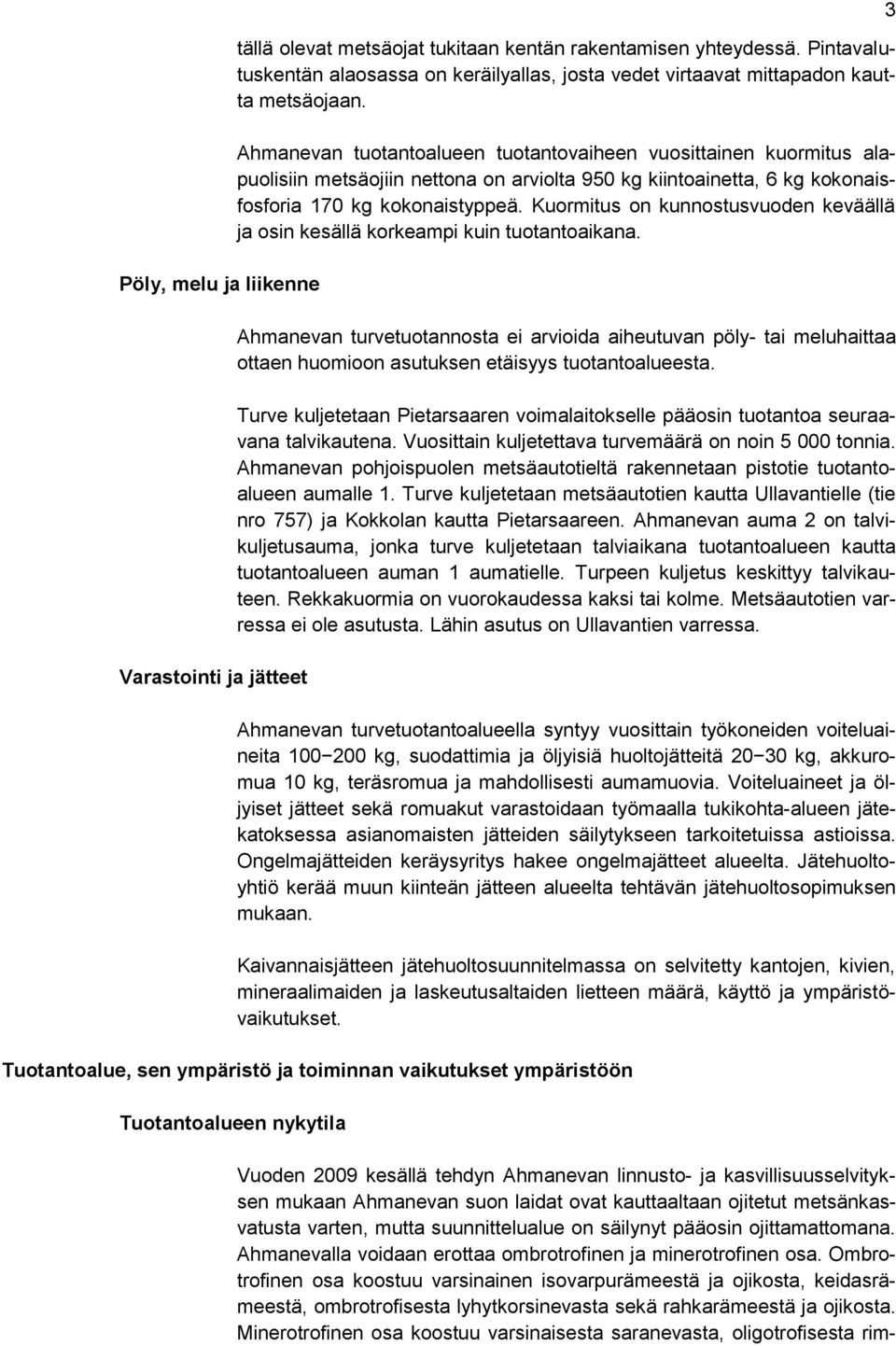 Ahmanevan tuotantoalueen tuotantovaiheen vuosittainen kuormitus alapuolisiin metsäojiin nettona on arviolta 950 kg kiintoainetta, 6 kg kokonaisfosforia 170 kg kokonaistyppeä.