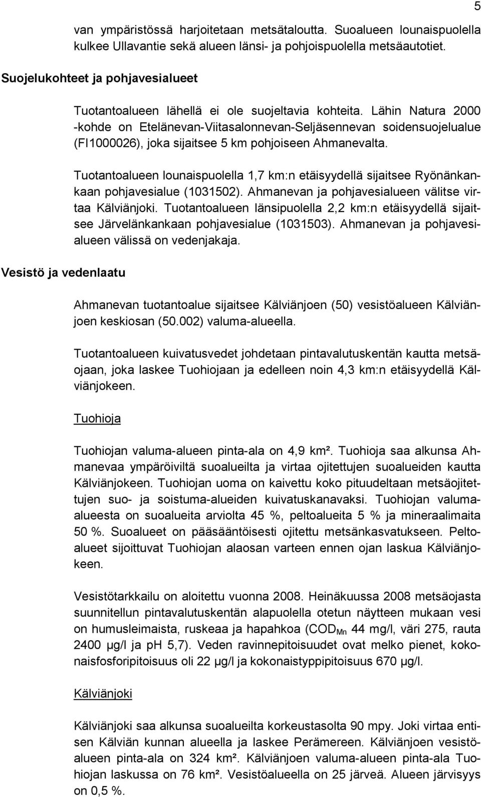 Lähin Natura 2000 -kohde on Etelänevan-Viitasalonnevan-Seljäsennevan soidensuojelualue (FI1000026), joka sijaitsee 5 km pohjoiseen Ahmanevalta.