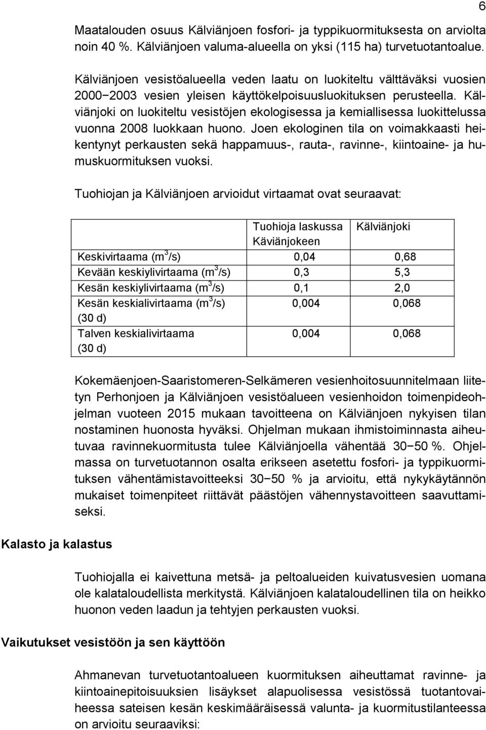 Kälviänjoki on luokiteltu vesistöjen ekologisessa ja kemiallisessa luokittelussa vuonna 2008 luokkaan huono.