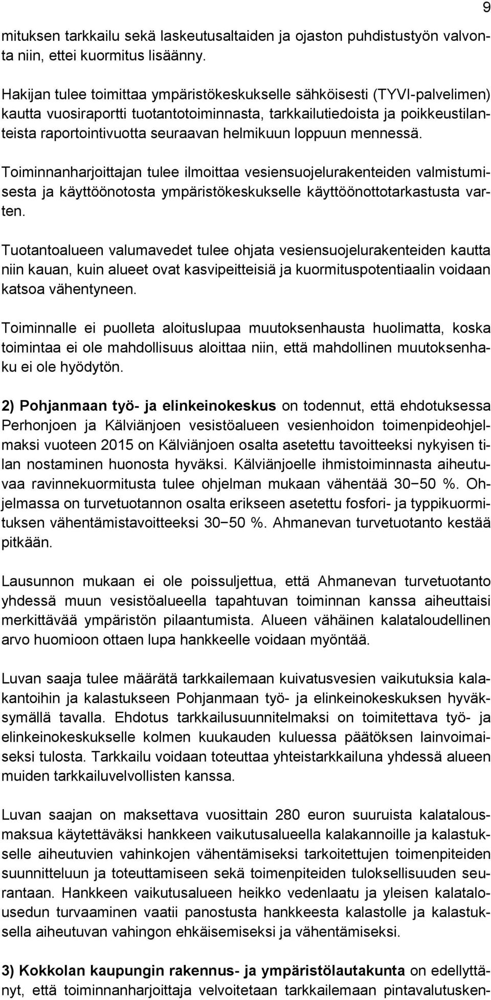 loppuun mennessä. Toiminnanharjoittajan tulee ilmoittaa vesiensuojelurakenteiden valmistumisesta ja käyttöönotosta ympäristökeskukselle käyttöönottotarkastusta varten.