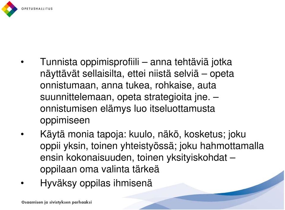 onnistumisen elämys luo itseluottamusta oppimiseen Käytä monia tapoja: kuulo, näkö, kosketus; joku oppii