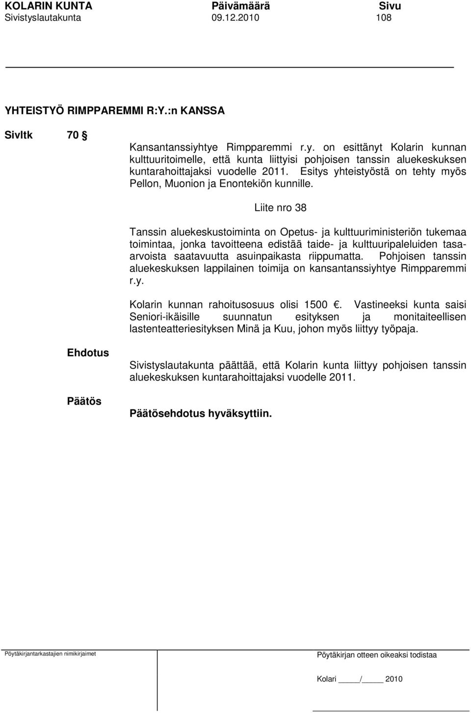 Liite nro 38 Tanssin aluekeskustoiminta on Opetus- ja kulttuuriministeriön tukemaa toimintaa, jonka tavoitteena edistää taide- ja kulttuuripaleluiden tasaarvoista saatavuutta asuinpaikasta