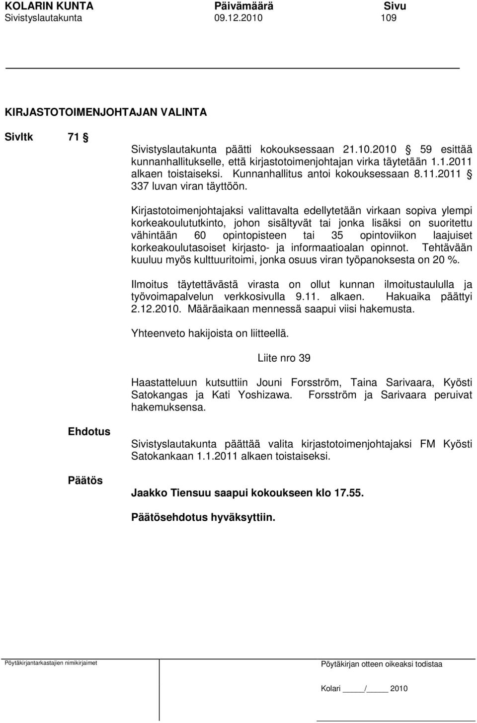 Kirjastotoimenjohtajaksi valittavalta edellytetään virkaan sopiva ylempi korkeakoulututkinto, johon sisältyvät tai jonka lisäksi on suoritettu vähintään 60 opintopisteen tai 35 opintoviikon laajuiset