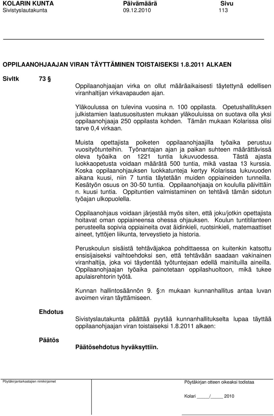 Opetushallituksen julkistamien laatusuositusten mukaan yläkouluissa on suotava olla yksi oppilaanohjaaja 250 oppilasta kohden. Tämän mukaan Kolarissa olisi tarve 0,4 virkaan.