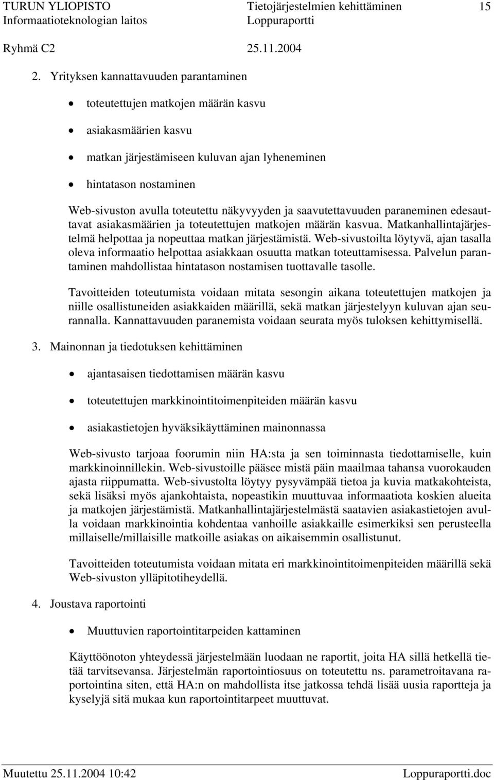 Web-sivustoilta löytyvä, ajan tasalla oleva informaatio helpottaa asiakkaan osuutta matkan toteuttamisessa. Palvelun parantaminen mahdollistaa hintatason nostamisen tuottavalle tasolle.