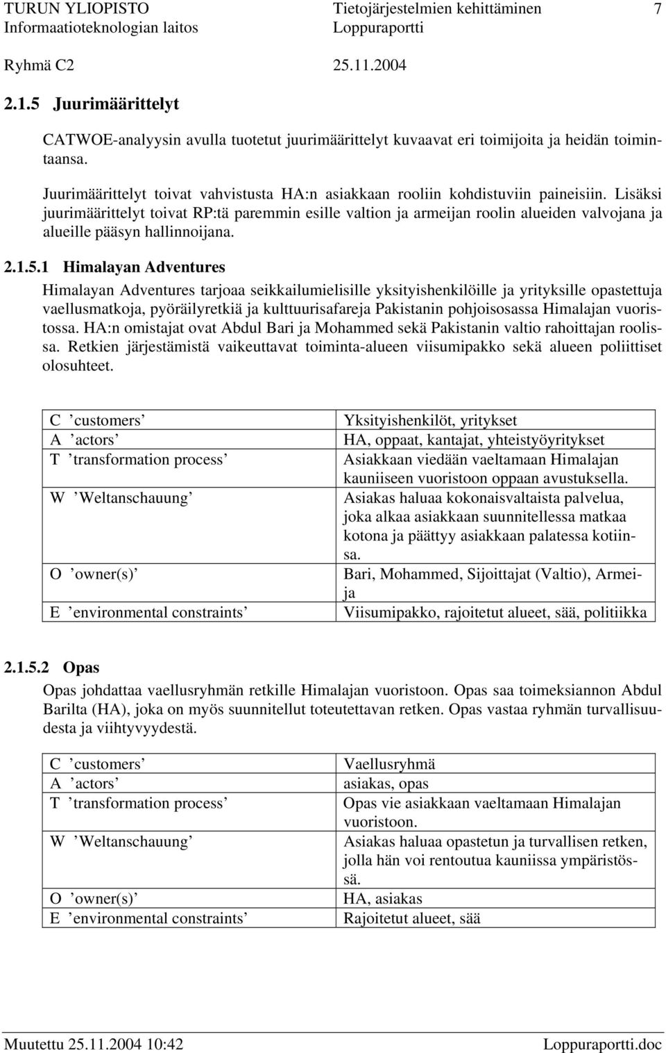 Lisäksi juurimäärittelyt toivat RP:tä paremmin esille valtion ja armeijan roolin alueiden valvojana ja alueille pääsyn hallinnoijana. 2.1.5.