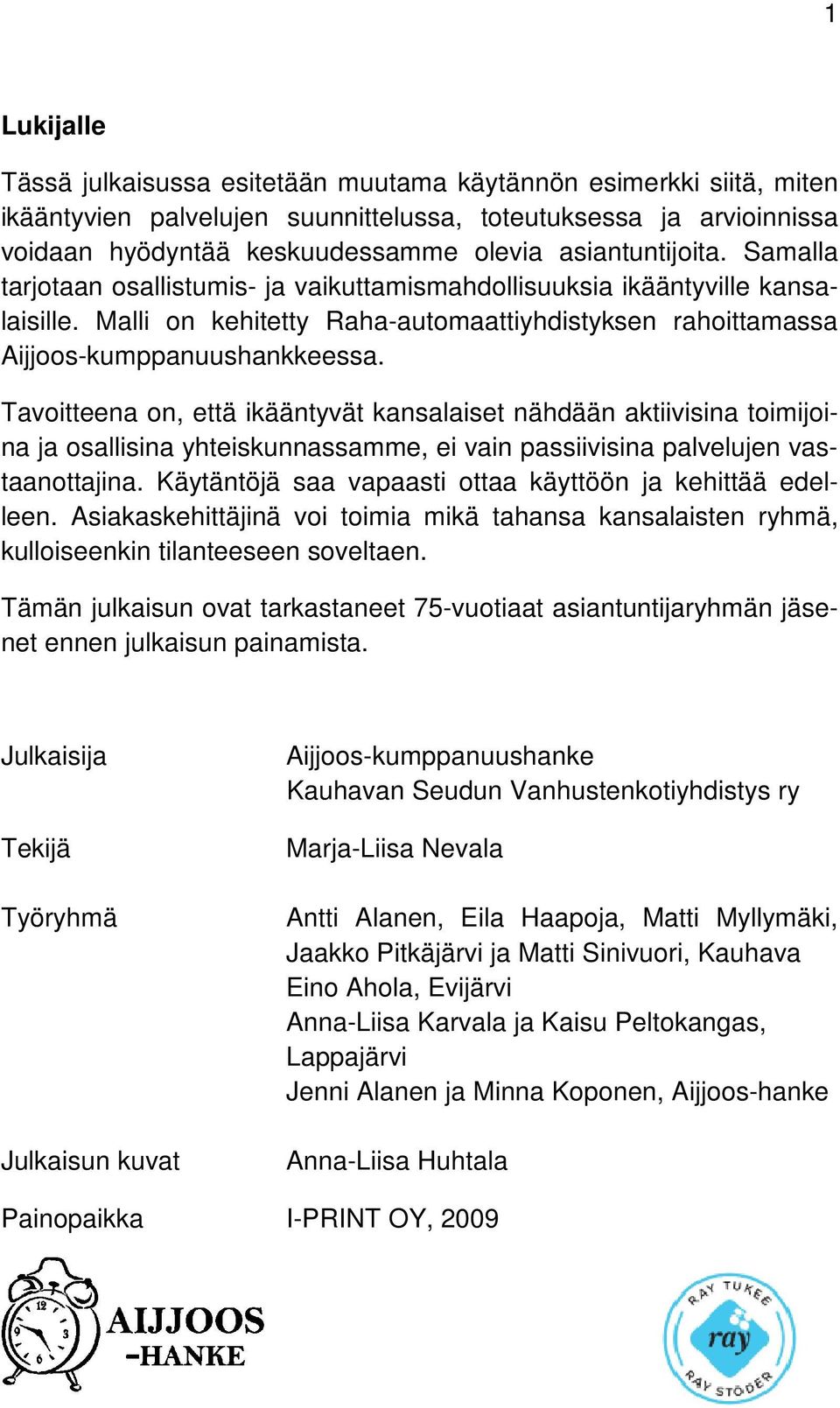 Tavoitteena on, että ikääntyvät kansalaiset nähdään aktiivisina toimijoina ja osallisina yhteiskunnassamme, ei vain passiivisina palvelujen vastaanottajina.