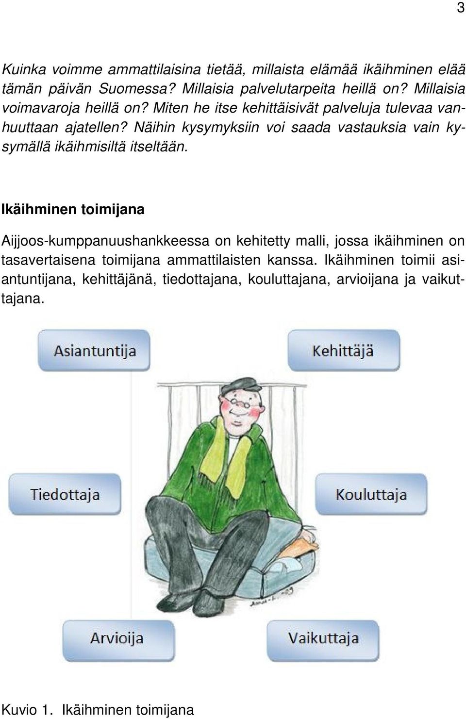 Näihin kysymyksiin voi saada vastauksia vain kysymällä ikäihmisiltä itseltään.