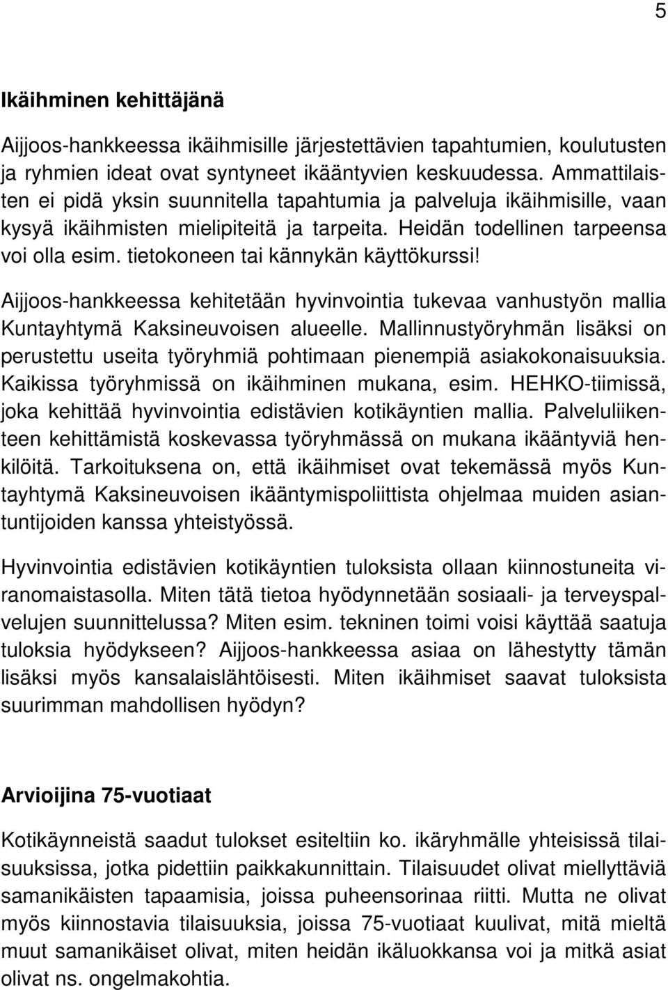 tietokoneen tai kännykän käyttökurssi! Aijjoos-hankkeessa kehitetään hyvinvointia tukevaa vanhustyön mallia Kuntayhtymä Kaksineuvoisen alueelle.