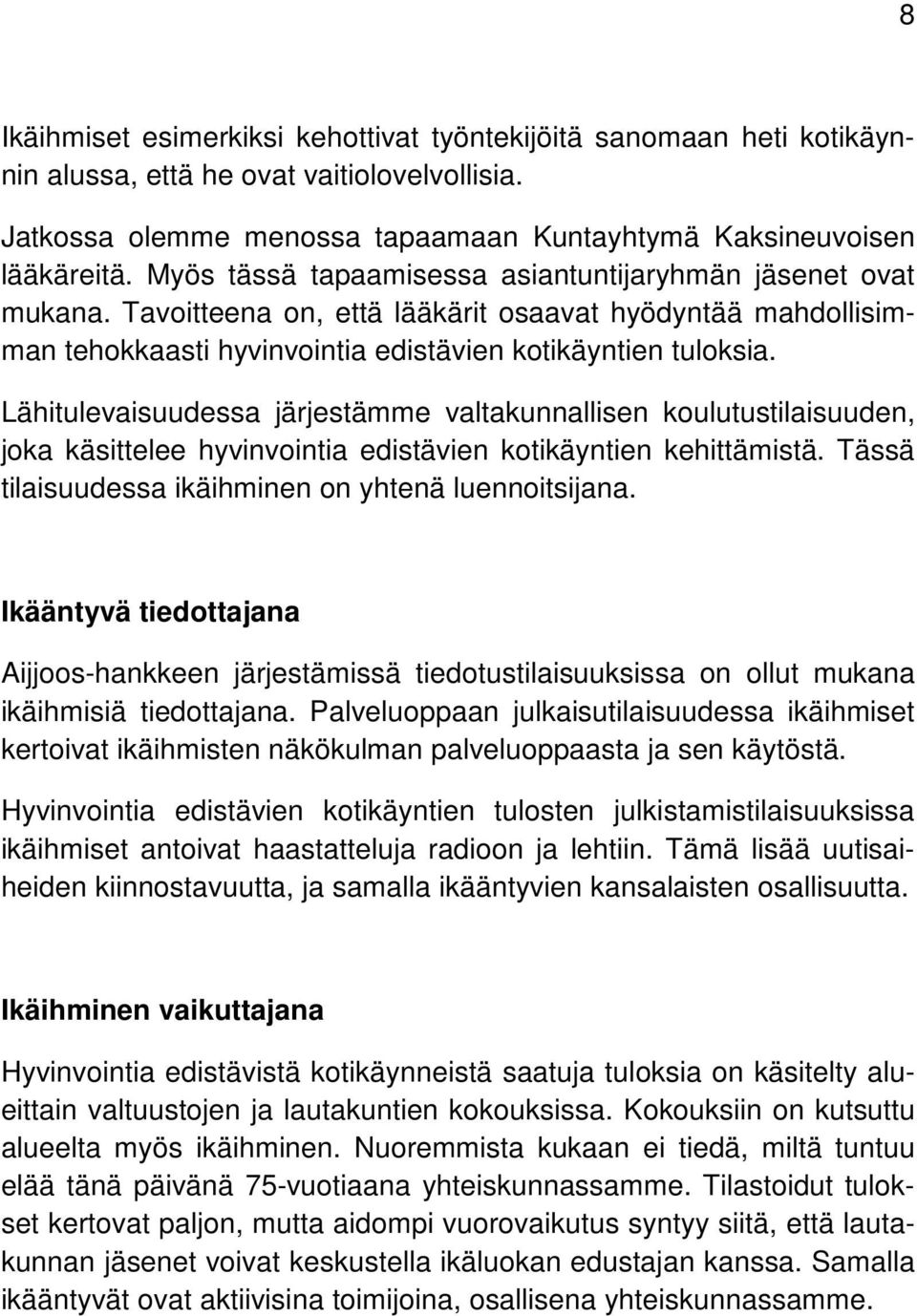 Lähitulevaisuudessa järjestämme valtakunnallisen koulutustilaisuuden, joka käsittelee hyvinvointia edistävien kotikäyntien kehittämistä. Tässä tilaisuudessa ikäihminen on yhtenä luennoitsijana.