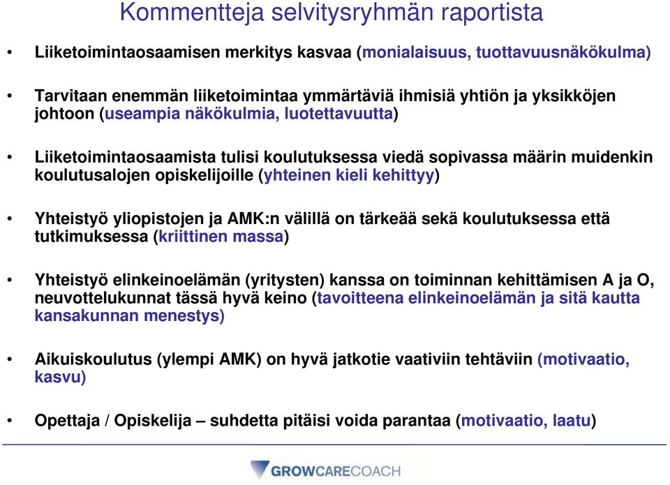 AMK:n välillä on tärkeää sekä koulutuksessa että tutkimuksessa (kriittinen massa) Yhteistyö elinkeinoelämän (yritysten) kanssa on toiminnan kehittämisen A ja O, neuvottelukunnat tässä hyvä keino