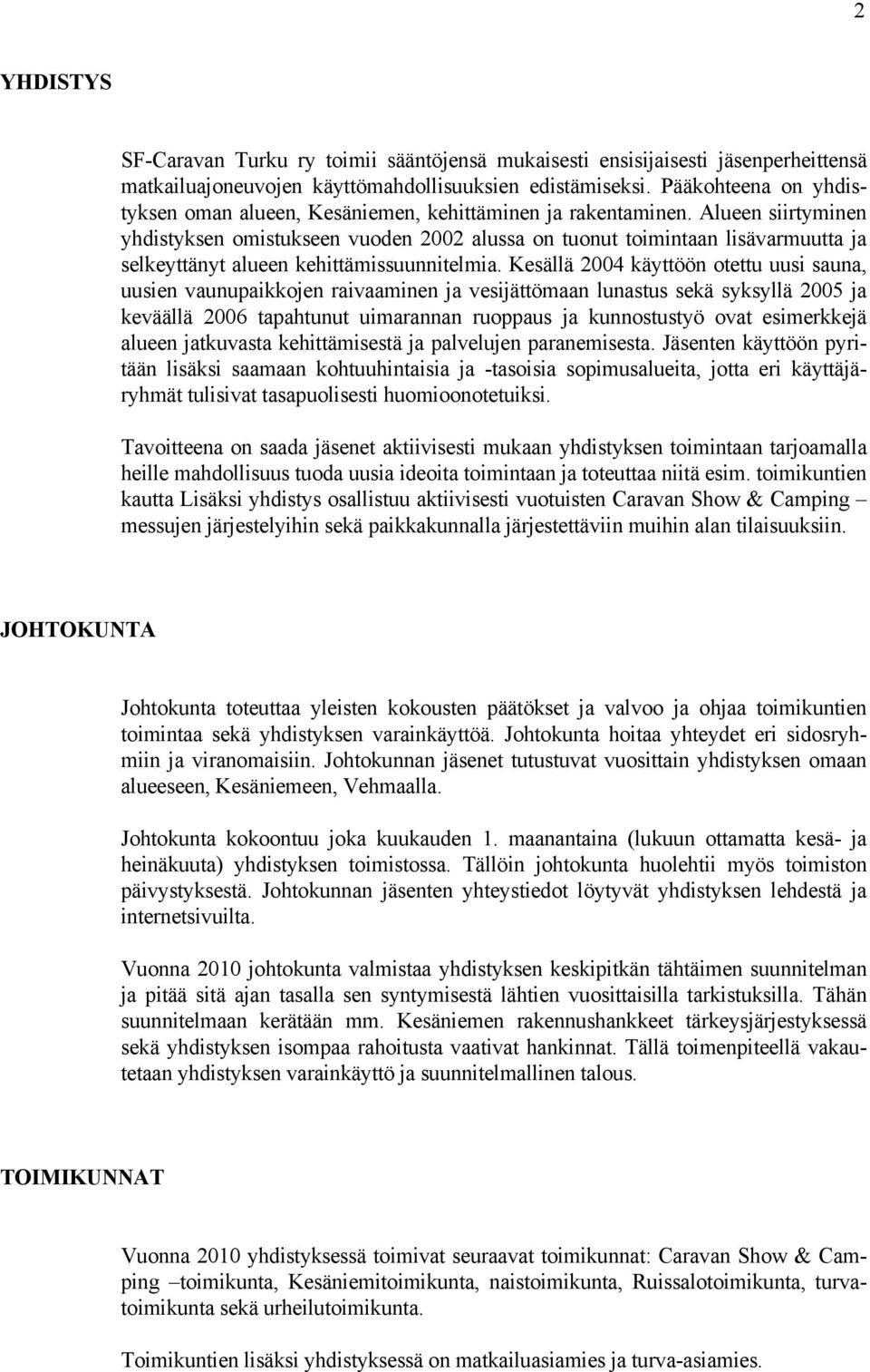 Alueen siirtyminen yhdistyksen omistukseen vuoden 2002 alussa on tuonut toimintaan lisävarmuutta ja selkeyttänyt alueen kehittämissuunnitelmia.