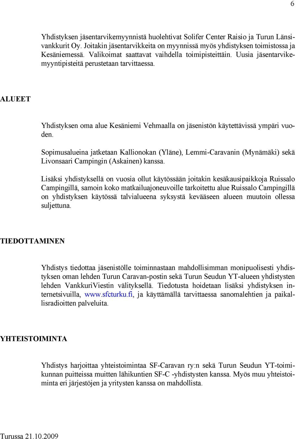 Sopimusalueina jatketaan Kallionokan (Yläne), Lemmi-Caravanin (Mynämäki) sekä Livonsaari Campingin (Askainen) kanssa.